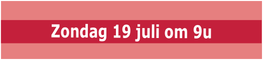 Zondag 19 juli om 9u