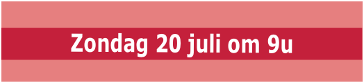  Zondag 20 juli om 9u