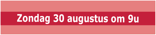 Zondag 30 augustus om 9u