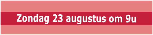 Zondag 23 augustus om 9u