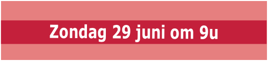  Zondag 29 juni om 9u